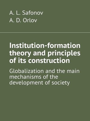 cover image of Institution-formation theory and principles of its construction. Globalization and the main mechanisms of the development of society